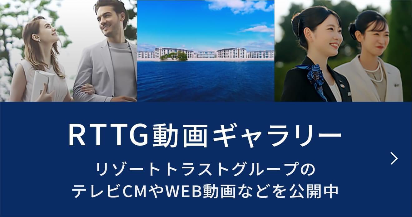 RTTG動画ギャラリー リゾートトラストグループのテレビCMやWEB動画などを公開中】 詳しくはこちら