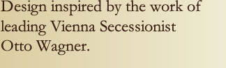 Design inspired by the work of leading Vienna Secessionist Otto Wagner.