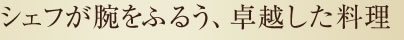 シェフが腕をふるう、卓越した料理